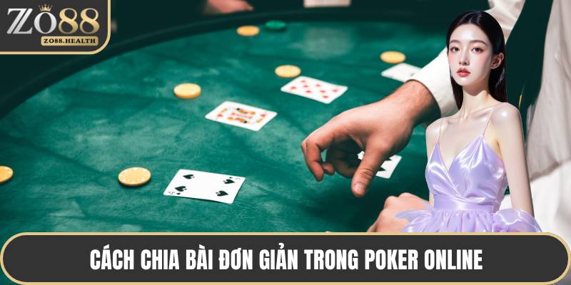Cách chia bài đơn giản trong poker online