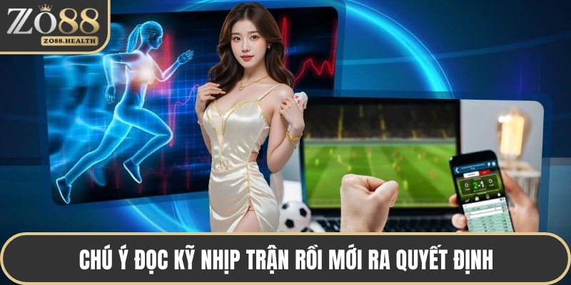 Chú ý đọc kỹ nhịp trận rồi mới ra quyết định