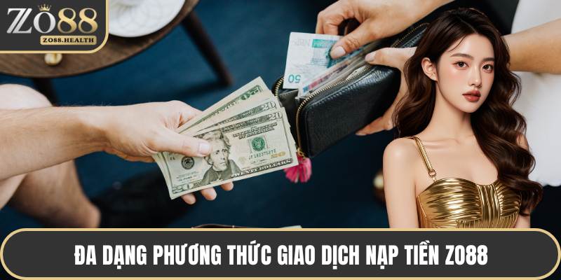 Đa dạng phương thức giao dịch nạp tiền ZO88