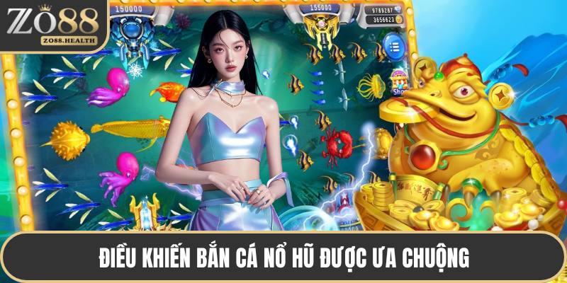 Điều khiến bắn cá nổ hũ được ưa chuộng