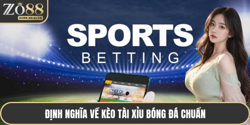 Định nghĩa về kèo tài xỉu bóng đá chuẩn