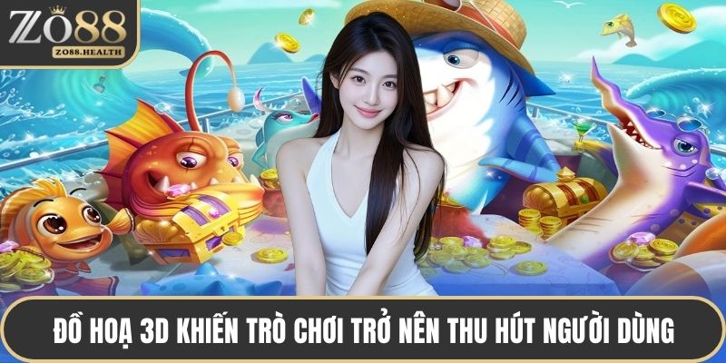 Đồ hoạ 3D khiến trò chơi trở nên thu hút người dùng
