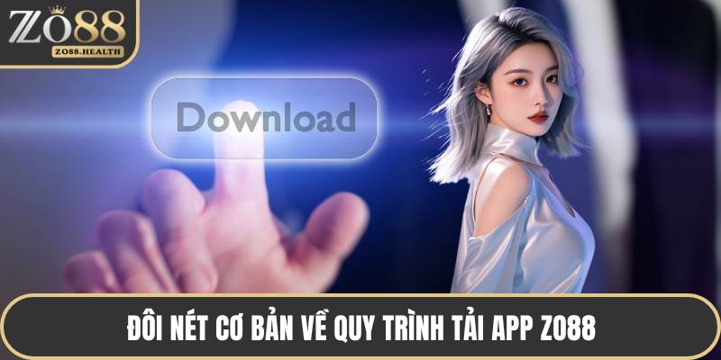 Đôi nét cơ bản về quy trình tải app ZO88