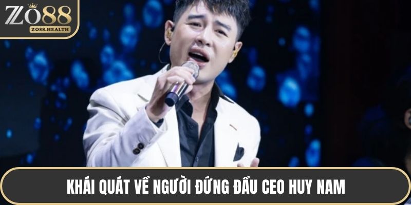 Khái quát về người đứng đầu CEO Huy Nam 
