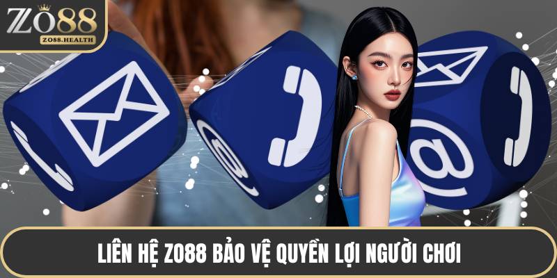 Liên hệ ZO88 bảo vệ quyền lợi người chơi