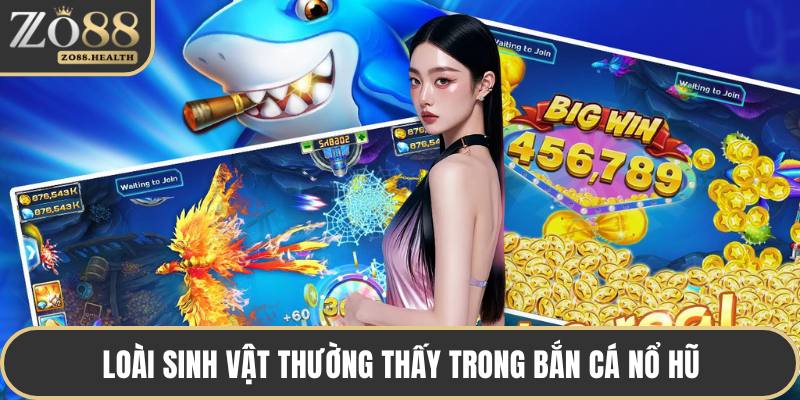 Loài sinh vật thường thấy trong bắn cá nổ hũ
