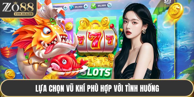Lựa chọn vũ khí phù hợp với tình huống