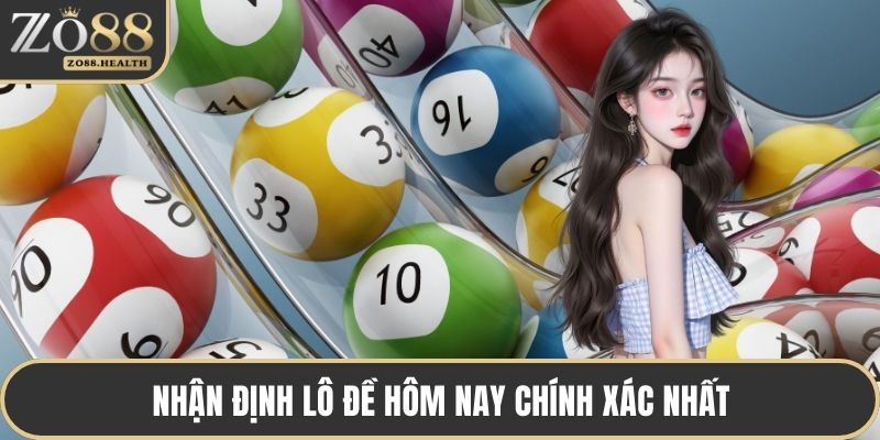Nhận định lô đề hôm nay chính xác nhất