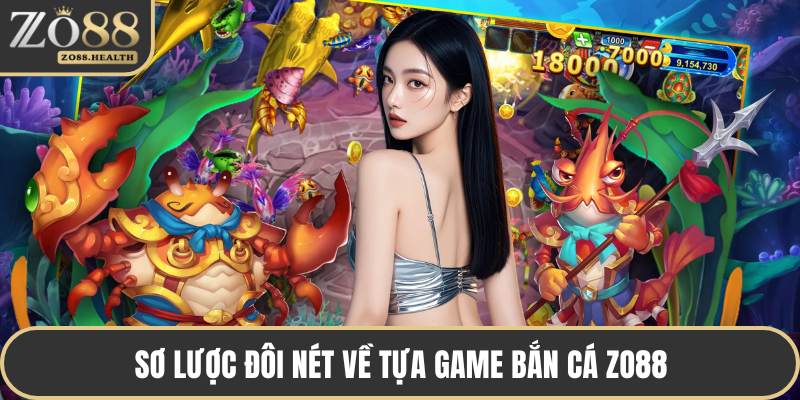 Sơ lược đôi nét về tựa game bắn cá ZO88