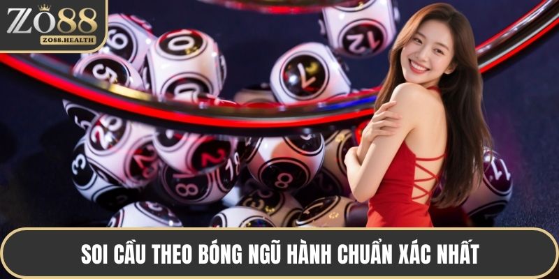 Soi cầu theo bóng ngũ hành chuẩn xác nhất