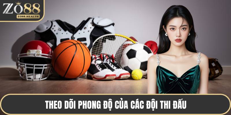 Theo dõi phong độ của các đội thi đấu