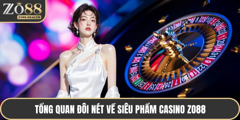 Tổng quan đôi nét về siêu phẩm casino ZO88