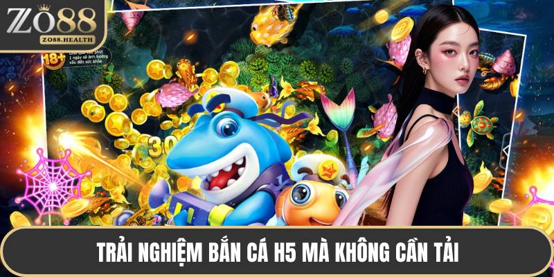 Trải nghiệm bắn cá H5 mà không cần tải