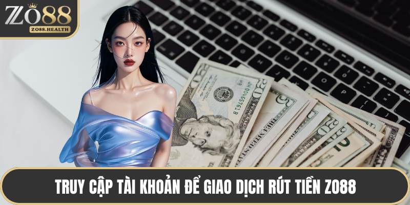 Truy cập tài khoản để giao dịch rút tiền ZO88