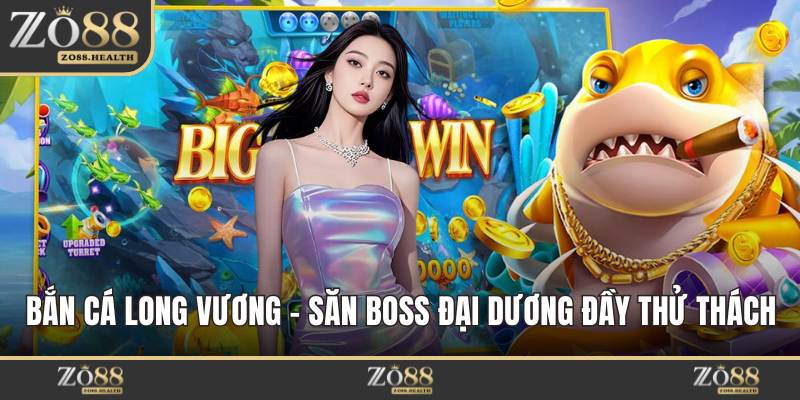 Bắn Cá Long Vương - Săn Boss Đại Dương Đầy Thử Thách