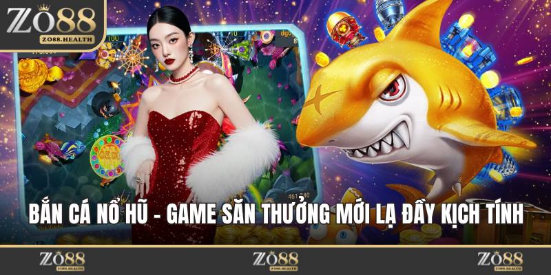 Bắn Cá Nổ Hũ - Game Săn Thưởng Mới Lạ Đầy Kịch Tính