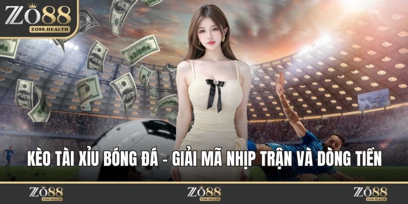 Kèo Tài Xỉu Bóng Đá – Giải Mã Nhịp Trận Và Dòng Tiền