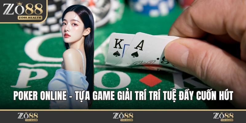 Poker Online - Tựa Game Giải Trí Trí Tuệ Đầy Cuốn Hút